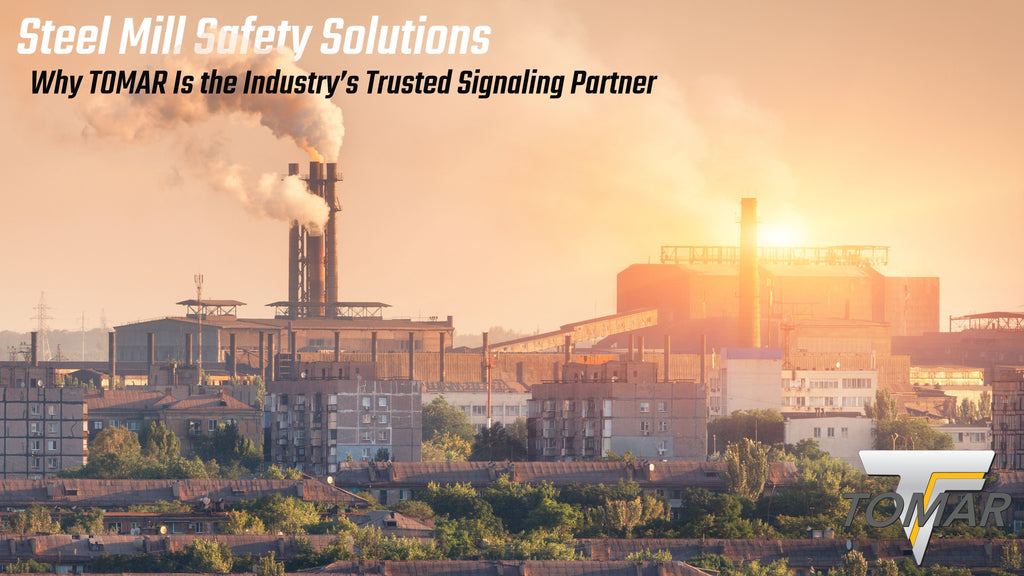 Steel Mill Safety Solutions: Why TOMAR Is the Industry’s Trusted Signaling Partner